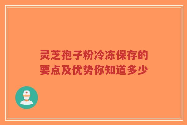 灵芝孢子粉冷冻保存的要点及优势你知道多少-第1张图片-超越 灵芝孢子粉冷冻保存的要点及优势你知道多少-第1张图片-超越