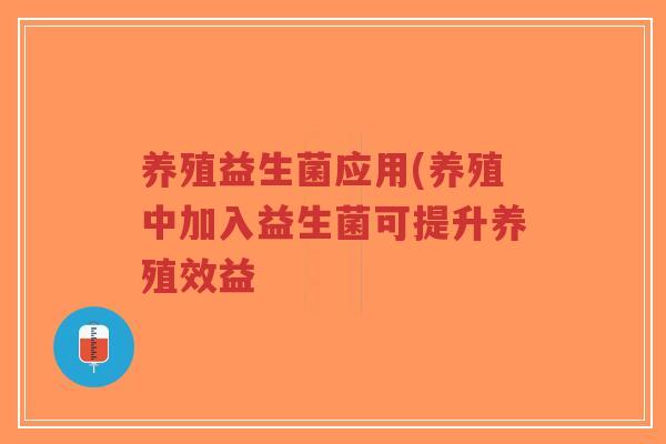 养殖益生菌应用(养殖中加入益生菌可提升养殖效益-第1张图片-超越