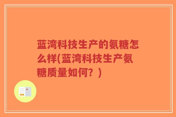 蓝湾科技生产的氨糖怎么样(蓝湾科技生产氨糖质量如何?)-第1张图片-超越 蓝湾科技生产的氨糖怎么样(蓝湾科技生产氨糖质量如何?)-第1张图片-超越