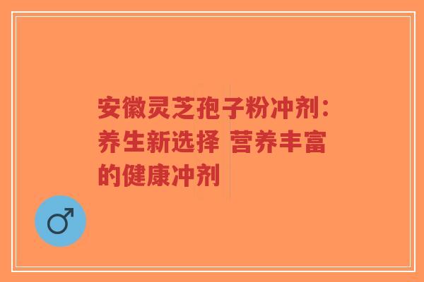 安徽灵芝孢子粉冲剂:养生新选择 营养丰富的健康冲剂-第1张图片-超越 安徽灵芝孢子粉冲剂:养生新选择 营养丰富的健康冲剂-第1张图片-超越