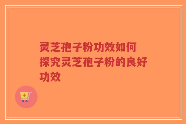 灵芝孢子粉功效如何 探究灵芝孢子粉的良好功效-第1张图片-超越 灵芝孢子粉功效如何 探究灵芝孢子粉的良好功效-第1张图片-超越