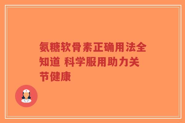 氨糖软骨素正确用法全知道 科学服用助力关节健康-第1张图片-超越 氨糖软骨素正确用法全知道 科学服用助力关节健康-第1张图片-超越