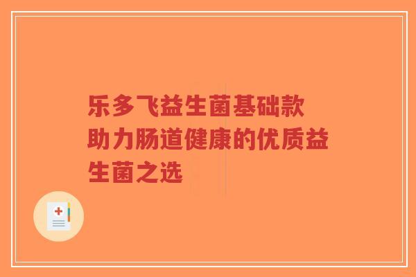 乐多飞益生菌基础款 助力肠道健康的优质益生菌之选-第1张图片-超越