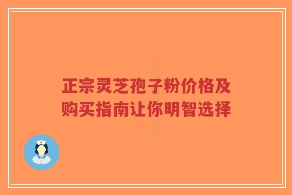 正宗灵芝孢子粉价格及购买指南让你明智选择-第1张图片-超越 正宗灵芝孢子粉价格及购买指南让你明智选择-第1张图片-超越