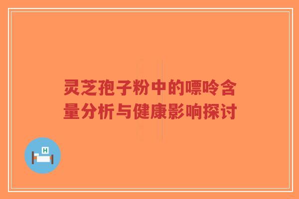 灵芝孢子粉中的嘌呤含量分析与健康影响探讨-第1张图片-超越 灵芝孢子粉中的嘌呤含量分析与健康影响探讨-第1张图片-超越