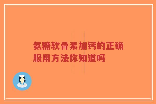 氨糖软骨素加钙的正确服用方法你知道吗-第1张图片-超越 氨糖软骨素加钙的正确服用方法你知道吗-第1张图片-超越