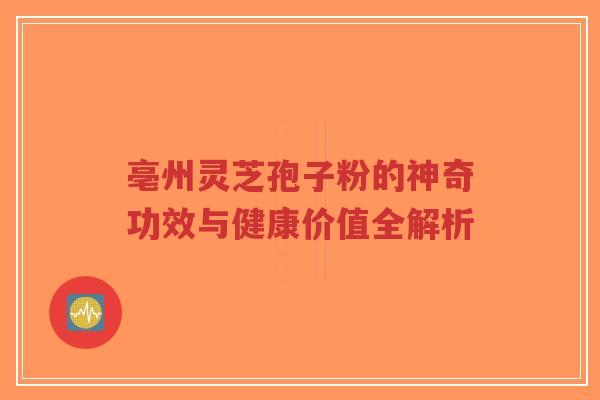 亳州灵芝孢子粉的神奇功效与健康价值全解析-第1张图片-超越 亳州灵芝孢子粉的神奇功效与健康价值全解析-第1张图片-超越
