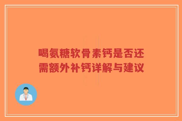 喝氨糖软骨素钙是否还需额外补钙详解与建议-第1张图片-超越