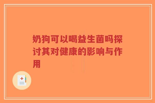 奶狗可以喝益生菌吗探讨其对健康的影响与作用-第1张图片-超越 奶狗可以喝益生菌吗探讨其对健康的影响与作用-第1张图片-超越