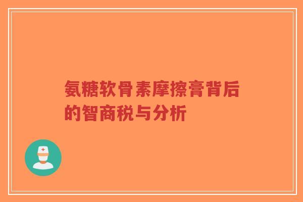 氨糖软骨素摩擦膏背后的智商税与分析-第1张图片-超越 氨糖软骨素摩擦膏背后的智商税与分析-第1张图片-超越