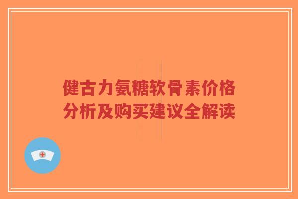 健古力氨糖软骨素价格分析及购买建议全解读-第1张图片-超越 健古力氨糖软骨素价格分析及购买建议全解读-第1张图片-超越