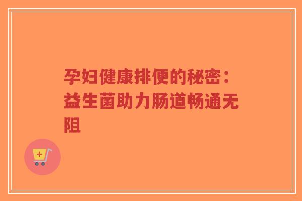 孕妇健康排便的秘密:益生菌助力肠道畅通无阻-第1张图片-超越 孕妇健康排便的秘密:益生菌助力肠道畅通无阻-第1张图片-超越