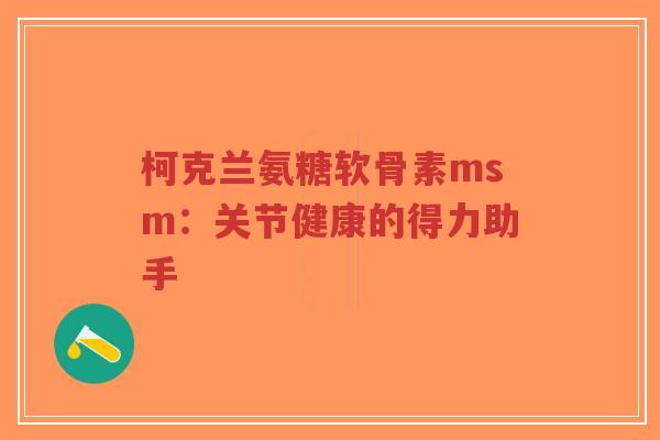 柯克兰氨糖软骨素msm：关节健康的得力助手-第1张图片-超越