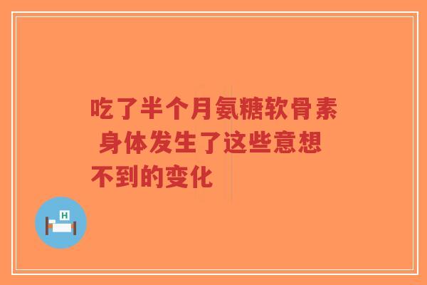 吃了半个月氨糖软骨素 身体发生了这些意想不到的变化-第1张图片-超越 吃了半个月氨糖软骨素 身体发生了这些意想不到的变化-第1张图片-超越