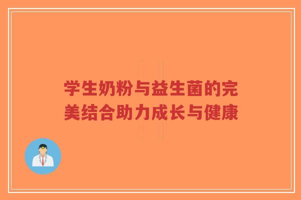 学生奶粉与益生菌的完美结合助力成长与健康-第1张图片-超越 学生奶粉与益生菌的完美结合助力成长与健康-第1张图片-超越