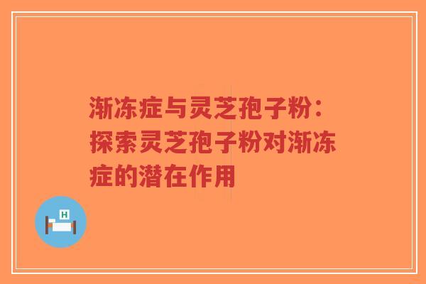 渐冻症与灵芝孢子粉:探索灵芝孢子粉对渐冻症的潜在作用-第1张图片-超越 渐冻症与灵芝孢子粉:探索灵芝孢子粉对渐冻症的潜在作用-第1张图片-超越