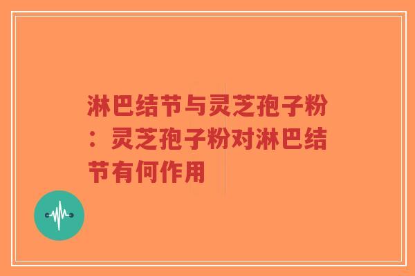 淋巴结节与灵芝孢子粉:灵芝孢子粉对淋巴结节有何作用-第1张图片-超越 淋巴结节与灵芝孢子粉:灵芝孢子粉对淋巴结节有何作用-第1张图片-超越