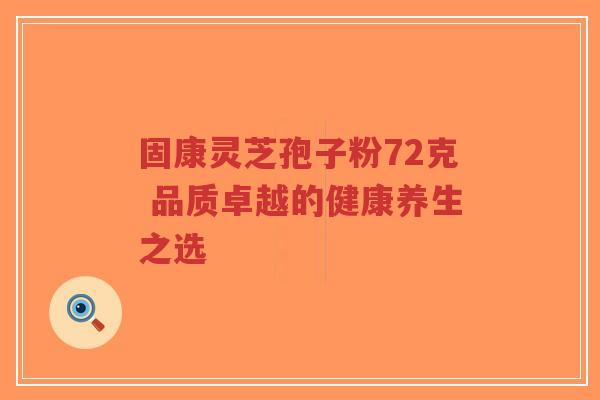 固康灵芝孢子粉72克 品质卓越的健康养生之选-第1张图片-超越 固康灵芝孢子粉72克 品质卓越的健康养生之选-第1张图片-超越