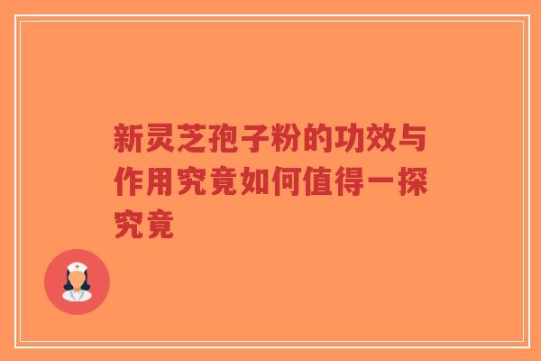 新灵芝孢子粉的功效与作用究竟如何值得一探究竟-第1张图片-超越 新灵芝孢子粉的功效与作用究竟如何值得一探究竟-第1张图片-超越