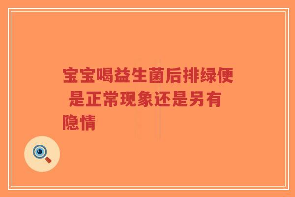 宝宝喝益生菌后排绿便 是正常现象还是另有隐情-第1张图片-超越 宝宝喝益生菌后排绿便 是正常现象还是另有隐情-第1张图片-超越