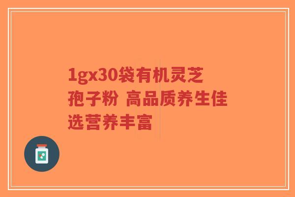 1gx30袋有机灵芝孢子粉 高品质养生佳选营养丰富-第1张图片-超越 1gx30袋有机灵芝孢子粉 高品质养生佳选营养丰富-第1张图片-超越