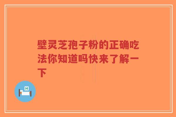 壁灵芝孢子粉的正确吃法你知道吗快来了解一下-第1张图片-超越 壁灵芝孢子粉的正确吃法你知道吗快来了解一下-第1张图片-超越