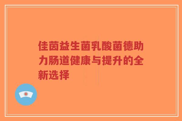 佳茵益生菌乳酸菌德助力肠道健康与提升的全新选择-第1张图片-超越 佳茵益生菌乳酸菌德助力肠道健康与提升的全新选择-第1张图片-超越