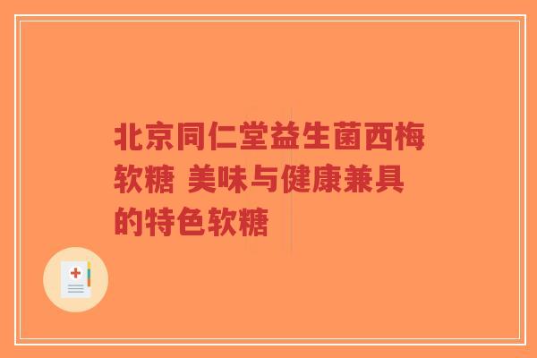 北京同仁堂益生菌西梅软糖 美味与健康兼具的特色软糖-第1张图片-超越 北京同仁堂益生菌西梅软糖 美味与健康兼具的特色软糖-第1张图片-超越