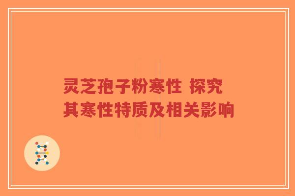 灵芝孢子粉寒性 探究其寒性特质及相关影响-第1张图片-超越 灵芝孢子粉寒性 探究其寒性特质及相关影响-第1张图片-超越