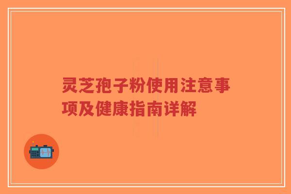 灵芝孢子粉使用注意事项及健康指南详解-第1张图片-超越 灵芝孢子粉使用注意事项及健康指南详解-第1张图片-超越