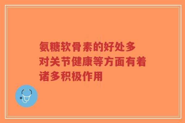 氨糖软骨素的好处多 对关节健康等方面有着诸多积极作用-第1张图片-超越