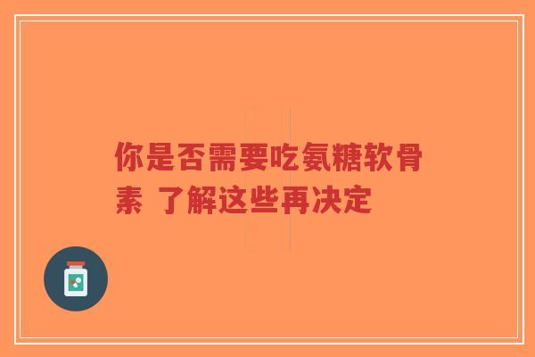 你是否需要吃氨糖软骨素 了解这些再决定-第1张图片-超越 你是否需要吃氨糖软骨素 了解这些再决定-第1张图片-超越