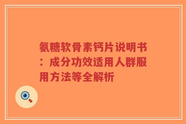 氨糖软骨素钙片说明书:成分功效适用人群服用方法等全解析-第1张图片-超越 氨糖软骨素钙片说明书:成分功效适用人群服用方法等全解析-第1张图片-超越