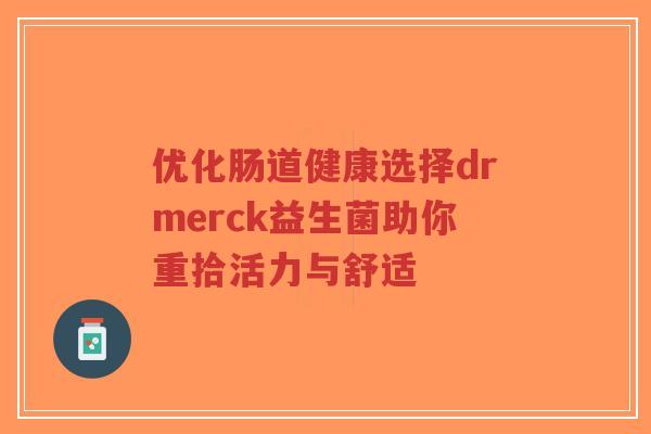优化肠道健康选择drmerck益生菌助你重拾活力与舒适-第1张图片-超越 优化肠道健康选择drmerck益生菌助你重拾活力与舒适-第1张图片-超越