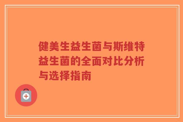 健美生益生菌与斯维特益生菌的全面对比分析与选择指南-第1张图片-超越 健美生益生菌与斯维特益生菌的全面对比分析与选择指南-第1张图片-超越