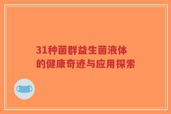 31种菌群益生菌液体的健康奇迹与应用探索-第1张图片-超越 31种菌群益生菌液体的健康奇迹与应用探索-第1张图片-超越