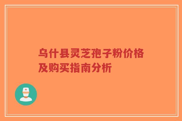 乌什县灵芝孢子粉价格及购买指南分析-第1张图片-超越 乌什县灵芝孢子粉价格及购买指南分析-第1张图片-超越