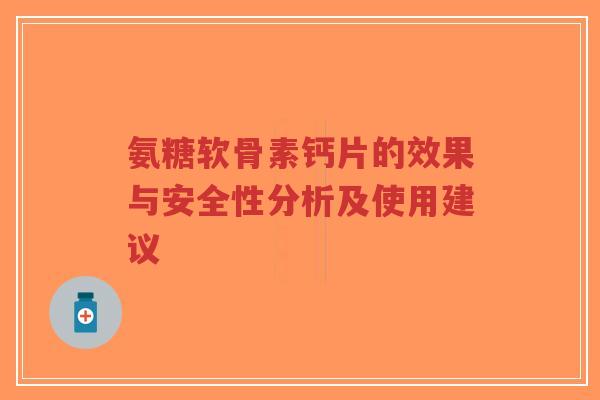 氨糖软骨素钙片的效果与安全性分析及使用建议-第1张图片-超越 氨糖软骨素钙片的效果与安全性分析及使用建议-第1张图片-超越