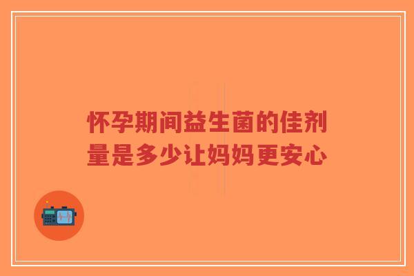 怀孕期间益生菌的佳剂量是多少让妈妈更安心-第1张图片-超越 怀孕期间益生菌的佳剂量是多少让妈妈更安心-第1张图片-超越