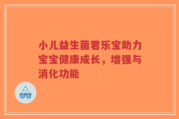 小儿益生菌君乐宝助力宝宝健康成长,增强与消化功能-第1张图片-超越 小儿益生菌君乐宝助力宝宝健康成长,增强与消化功能-第1张图片-超越