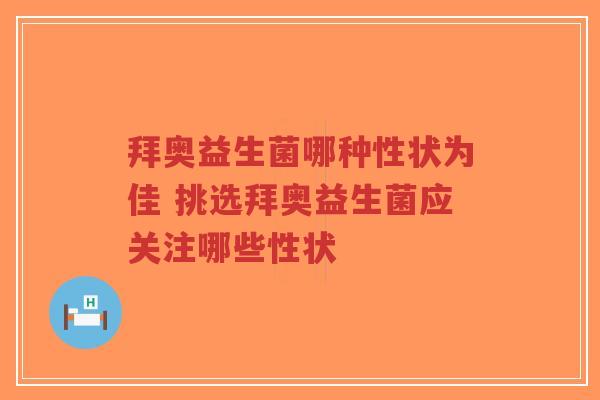 拜奥益生菌哪种性状为佳 挑选拜奥益生菌应关注哪些性状-第1张图片-超越