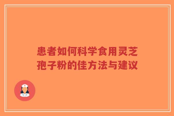 患者如何科学食用灵芝孢子粉的佳方法与建议-第1张图片-超越 患者如何科学食用灵芝孢子粉的佳方法与建议-第1张图片-超越