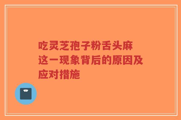 吃灵芝孢子粉舌头麻 这一现象背后的原因及应对措施-第1张图片-超越 吃灵芝孢子粉舌头麻 这一现象背后的原因及应对措施-第1张图片-超越