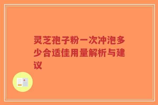 灵芝孢子粉一次冲泡多少合适佳用量解析与建议-第1张图片-超越 灵芝孢子粉一次冲泡多少合适佳用量解析与建议-第1张图片-超越