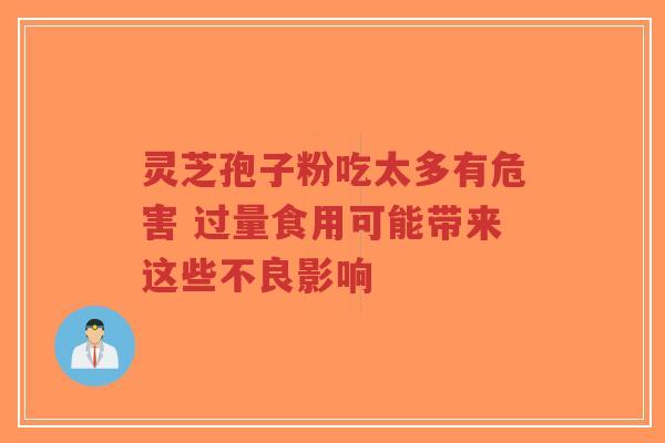 灵芝孢子粉吃太多有危害 过量食用可能带来这些不良影响-第1张图片-超越 灵芝孢子粉吃太多有危害 过量食用可能带来这些不良影响-第1张图片-超越