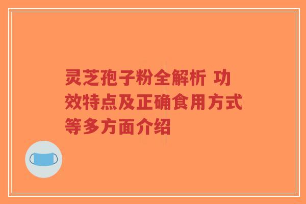 灵芝孢子粉全解析 功效特点及正确食用方式等多方面介绍-第1张图片-超越 灵芝孢子粉全解析 功效特点及正确食用方式等多方面介绍-第1张图片-超越