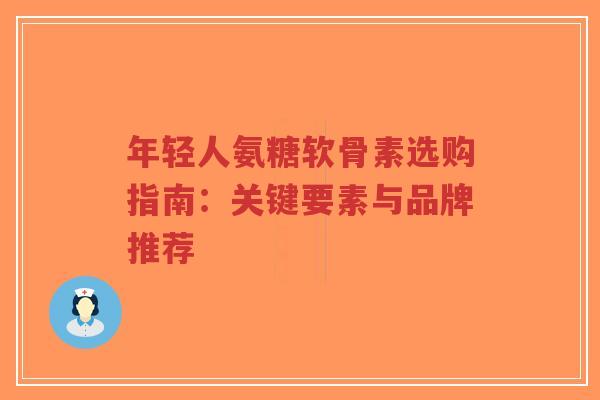 年轻人氨糖软骨素选购指南:关键要素与品牌推荐-第1张图片-超越 年轻人氨糖软骨素选购指南:关键要素与品牌推荐-第1张图片-超越