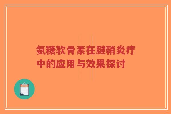 氨糖软骨素在腱鞘炎疗中的应用与效果探讨-第1张图片-超越 氨糖软骨素在腱鞘炎疗中的应用与效果探讨-第1张图片-超越