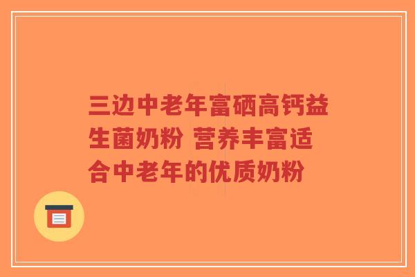 三边中老年富硒高钙益生菌奶粉 营养丰富适合中老年的优质奶粉-第1张图片-超越 三边中老年富硒高钙益生菌奶粉 营养丰富适合中老年的优质奶粉-第1张图片-超越