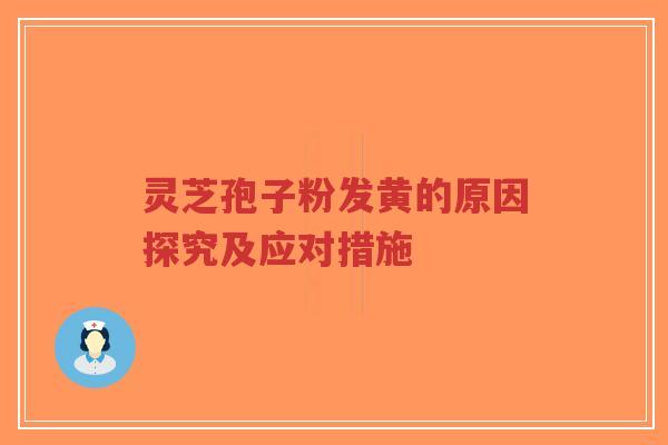 灵芝孢子粉发黄的原因探究及应对措施-第1张图片-超越 灵芝孢子粉发黄的原因探究及应对措施-第1张图片-超越